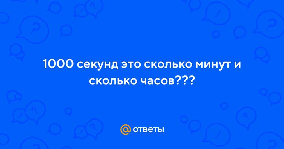 1000 секунд это сколько минут и сколько часов: узнайте простой способ перевода времени