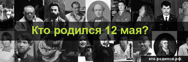 Известные люди родившиеся 12 мая: знаменитости, которые делят день рождения