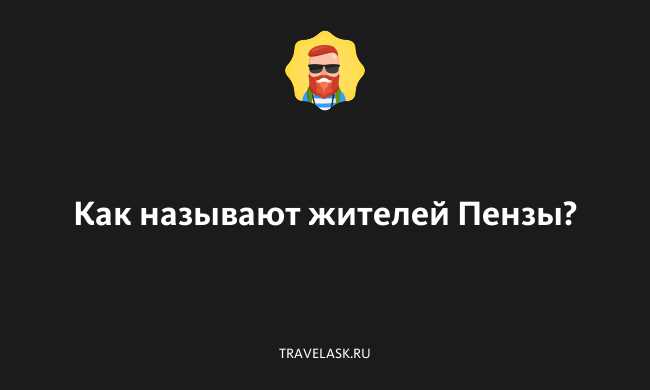 Как называют жителей Пензы: уникальное определение или национальные клички