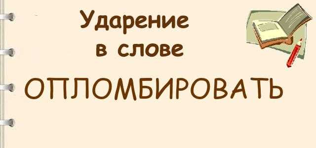 Как правильно определить ударение в слове опломбировать: советы и правила