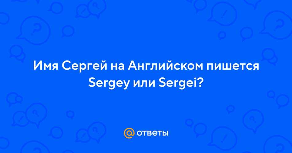 Как правильно писать по-английски имя СЕРГЕЙ