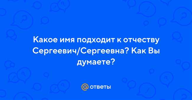 Как выбрать имена, идеально сочетающиеся с отчеством Сергеевич Сергеевна: советы и рекомендации