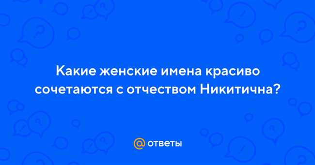 Красивые имена с отчествами Никитич и Никитична: список уникальных вариантов