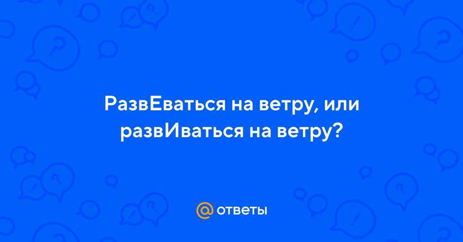 РазвЕваться на ветру или развИваться на ветру: как выбрать путь развития